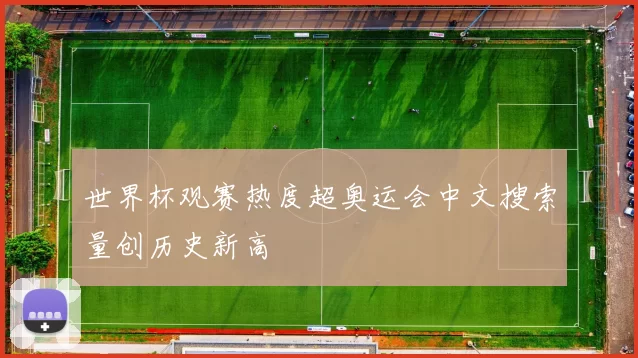 世界杯观赛热度超奥运会中文搜索量创历史新高