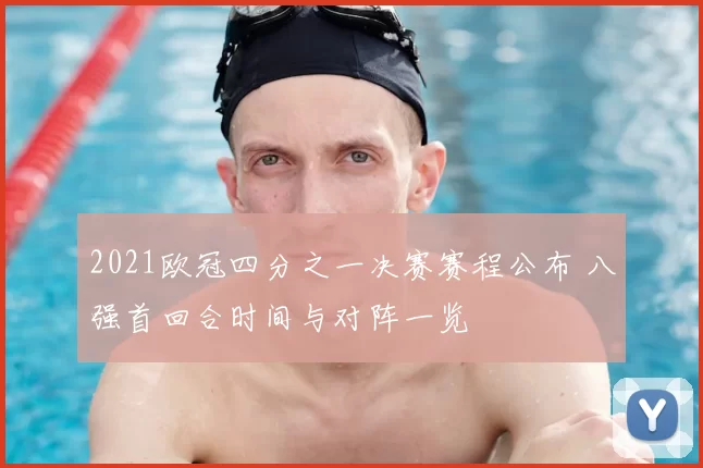 2021欧冠四分之一决赛赛程公布 八强首回合时间与对阵一览