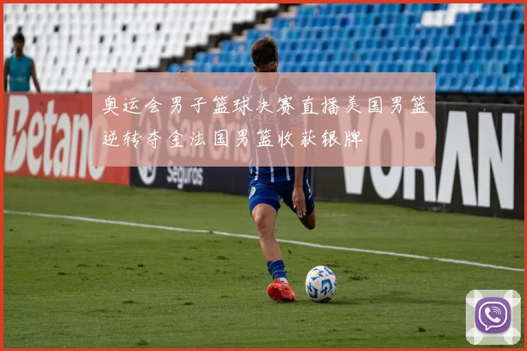 奥运会男子篮球决赛直播美国男篮逆转夺金法国男篮收获银牌