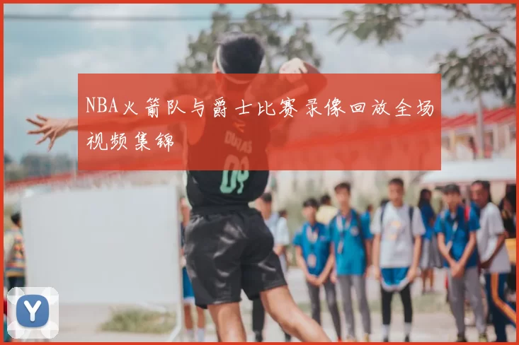 NBA火箭队与爵士比赛录像回放全场视频集锦