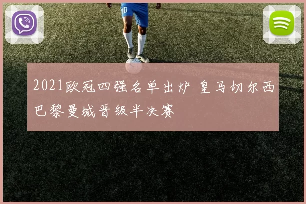 2021欧冠四强名单出炉 皇马切尔西巴黎曼城晋级半决赛
