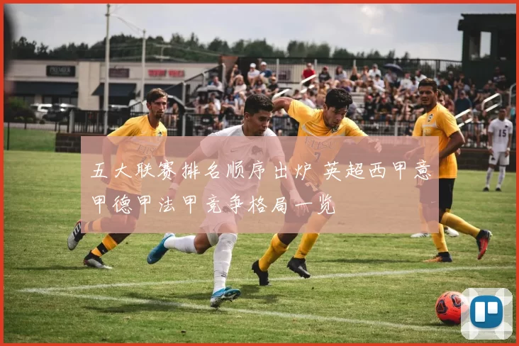 五大联赛排名顺序出炉 英超西甲意甲德甲法甲竞争格局一览