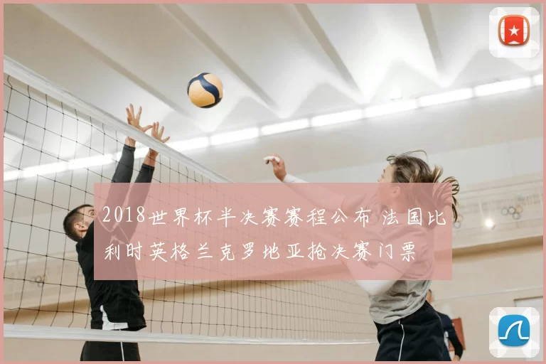 2018世界杯半决赛赛程公布 法国比利时英格兰克罗地亚抢决赛门票
