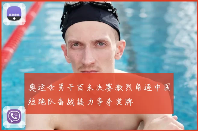 奥运会男子百米决赛激烈角逐中国短跑队备战接力争夺奖牌